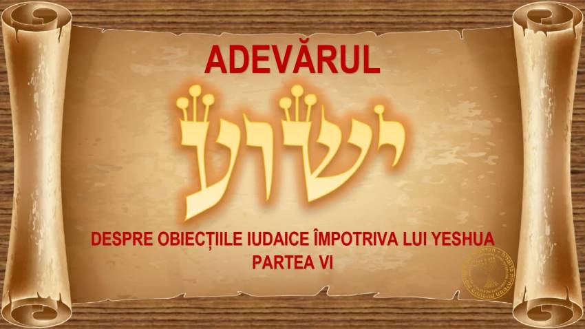 Adevărul despre obiecțiile iudaice împotriva lui Yeshua (VI)