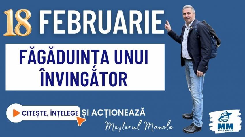 18 FEBRUARIE – FĂGĂDUINȚA UNUI ÎNVINGĂTOR