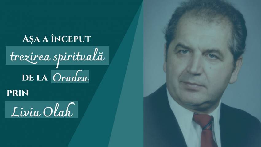 Așa a început trezirea spirituală de la Oradea prin Liviu Olah!
