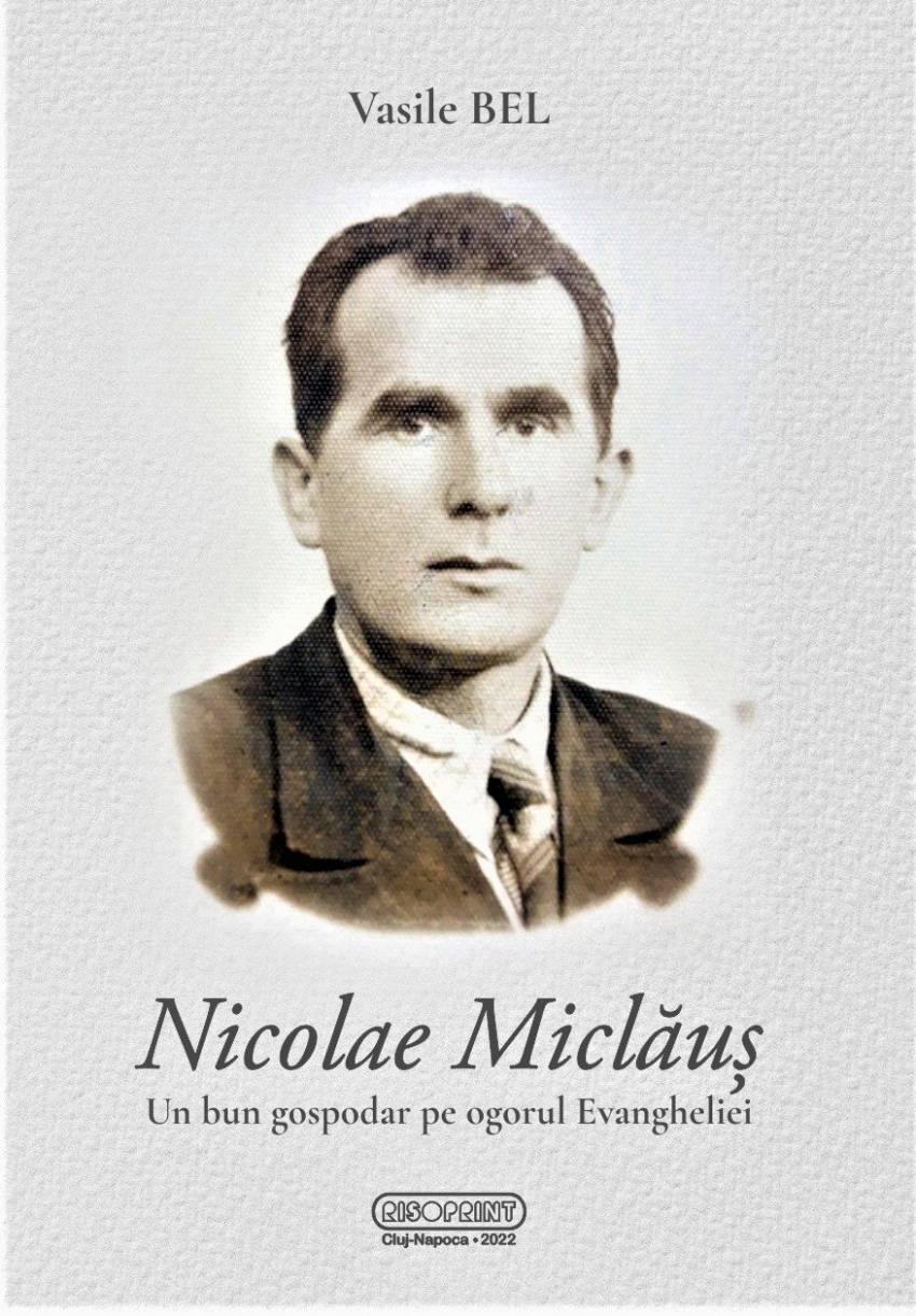 Noutate editorială: „Nicolae Miclăuș - Un bun gospodar pe ogorul Evangheliei” de Vasile Bel