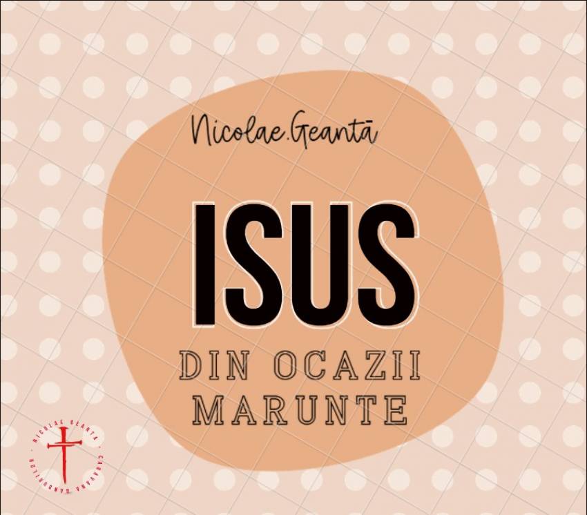 Nicolae Geantă ◉ Isus-ul din ocazii mărunte