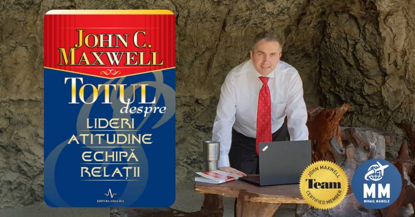 Totul despre Lideri, Atitudine, Echipă, Relaţii | Mihail Manole