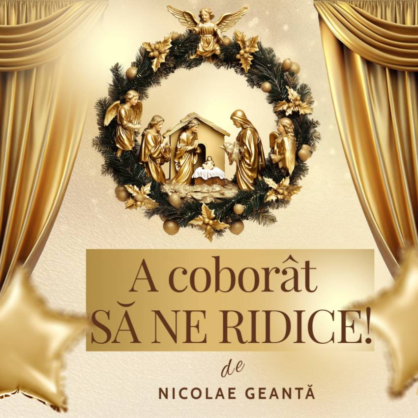 Nicolae Geantă ◉ El a coborât să ne ridice