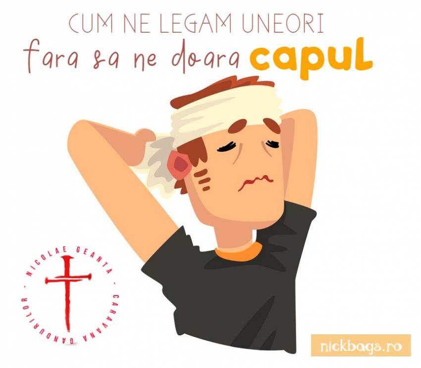 Nicolae Geantă ◉ Cum ne legăm uneori fără să ne doară capul