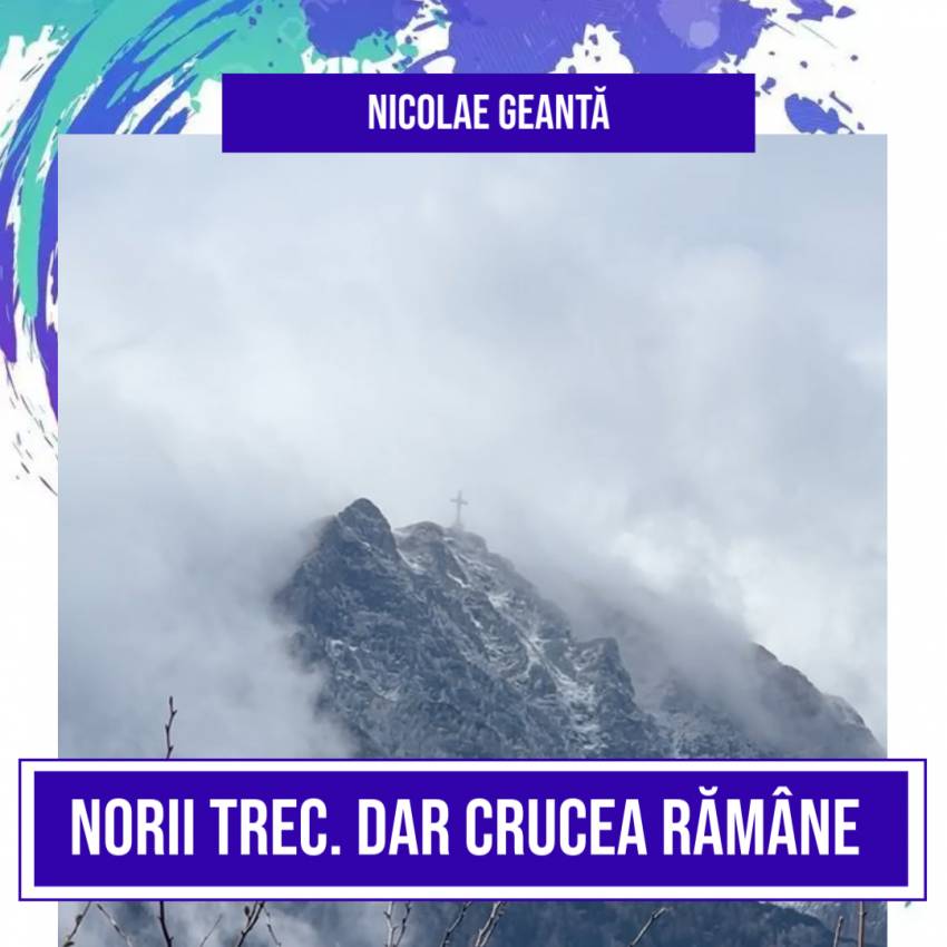 Nicolae Geantă ◉ Norii trec. Dar Crucea rămâne